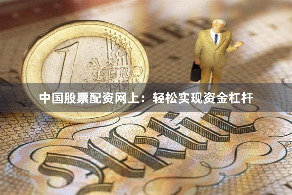 中国股票配资网上：轻松实现资金杠杆