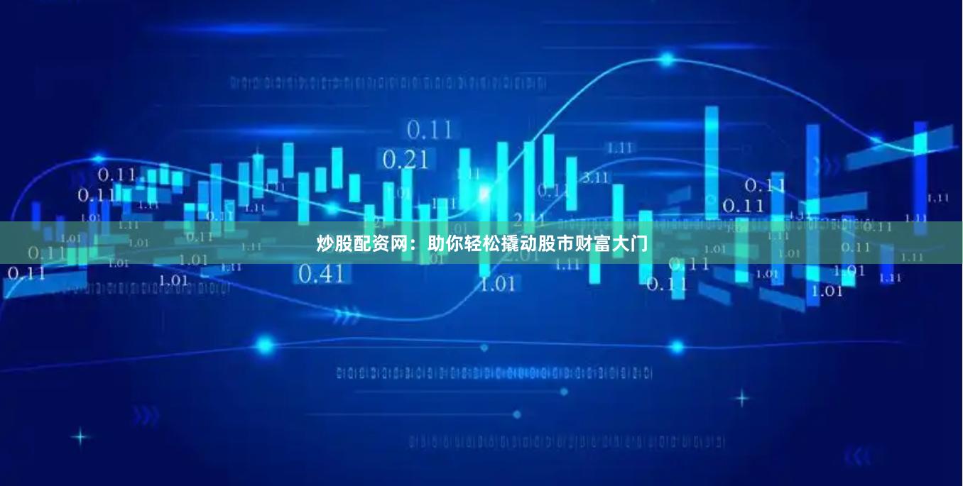 炒股配资网：助你轻松撬动股市财富大门