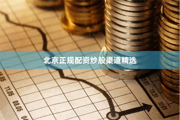 北京正规配资炒股渠道精选