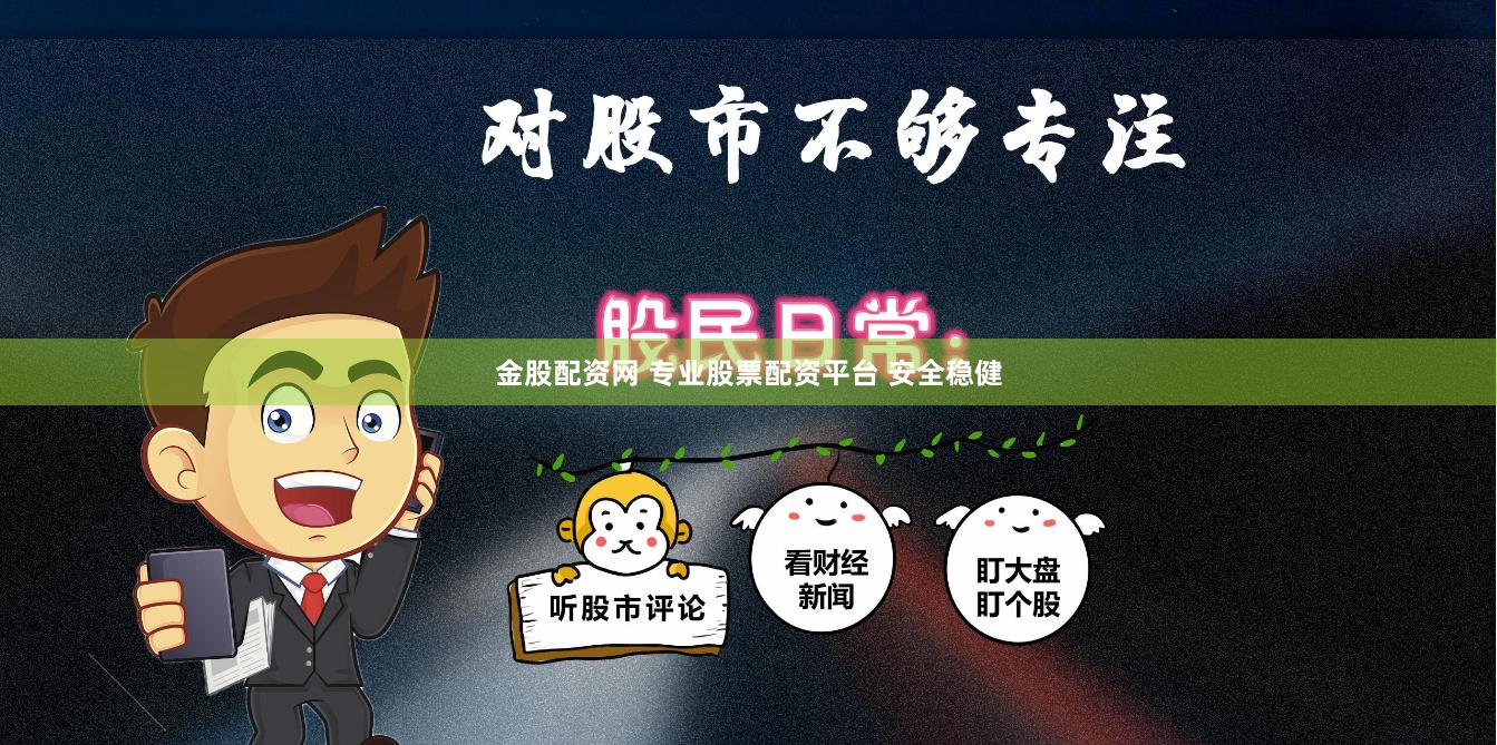 金股配资网 专业股票配资平台 安全稳健