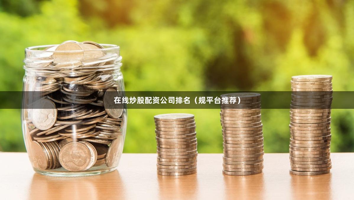 在线炒股配资公司排名（规平台推荐）