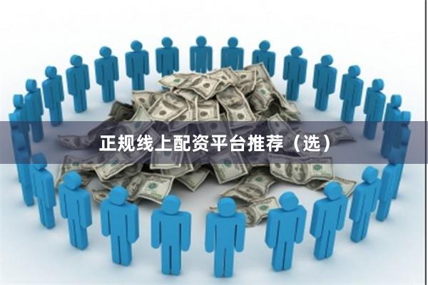 正规线上配资平台推荐（选）