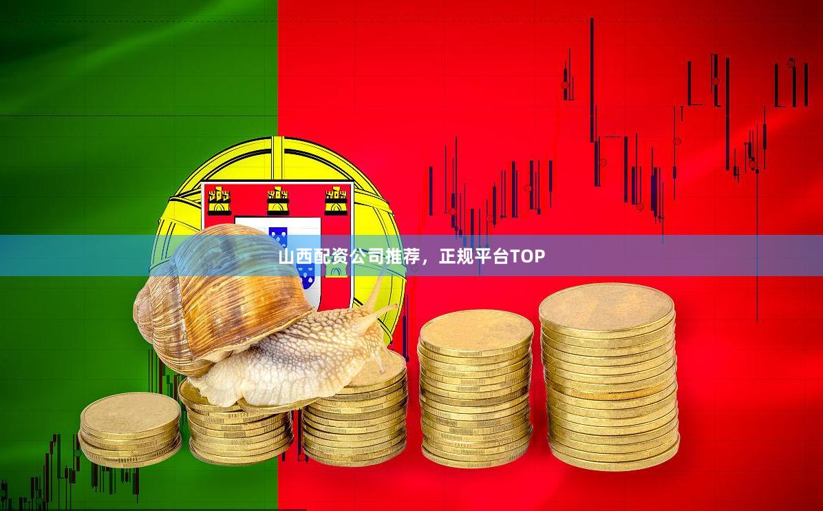 山西配资公司推荐，正规平台TOP