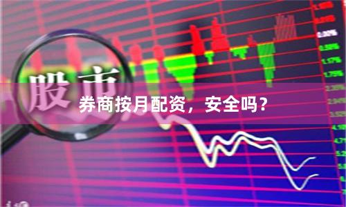 券商按月配资，安全吗？